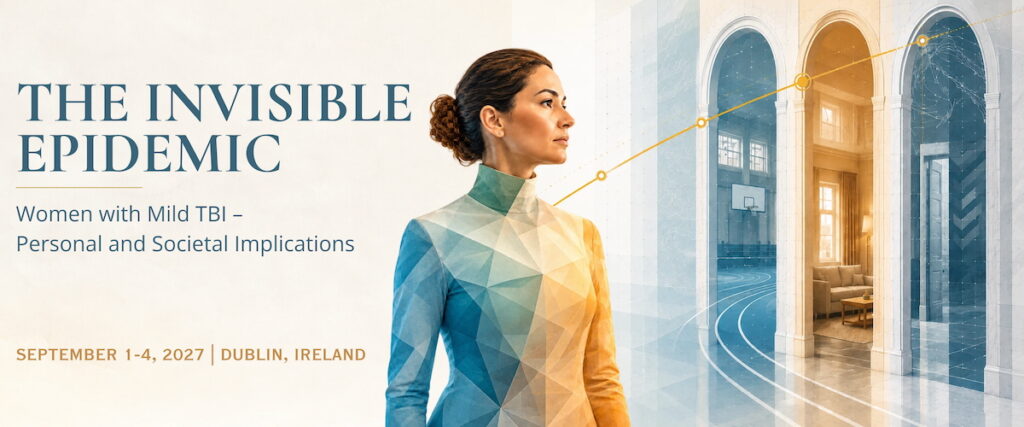The Invisible Epidemic: Women with Mild TBI – Personal and Societal Implications, an interdisciplinary clinical forum in Dublin in 2027.